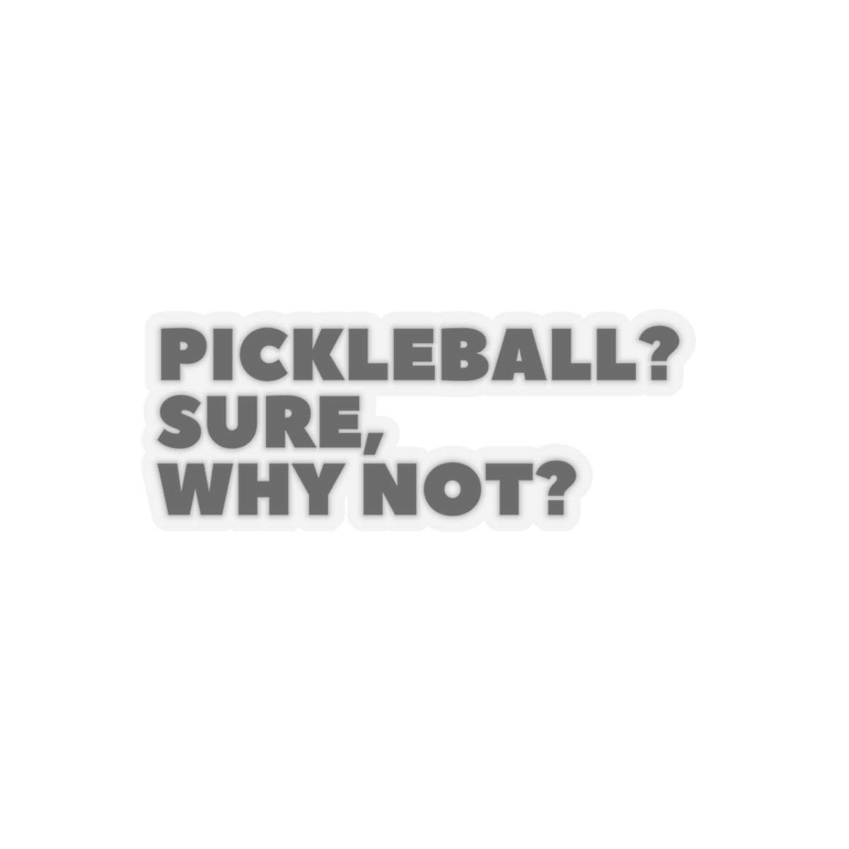 Pickleball?  Sure, Why Not? Kiss Cut Sticker