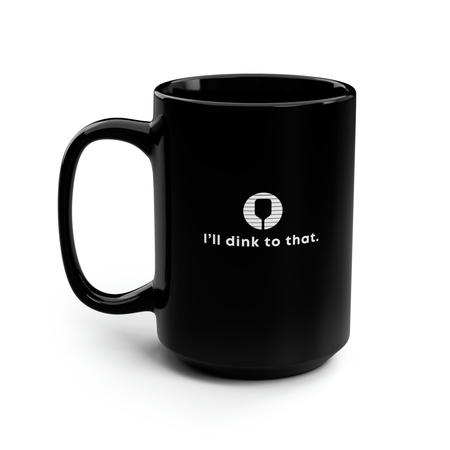 I'll Dink To That. 15 Oz Black Coffee Mug