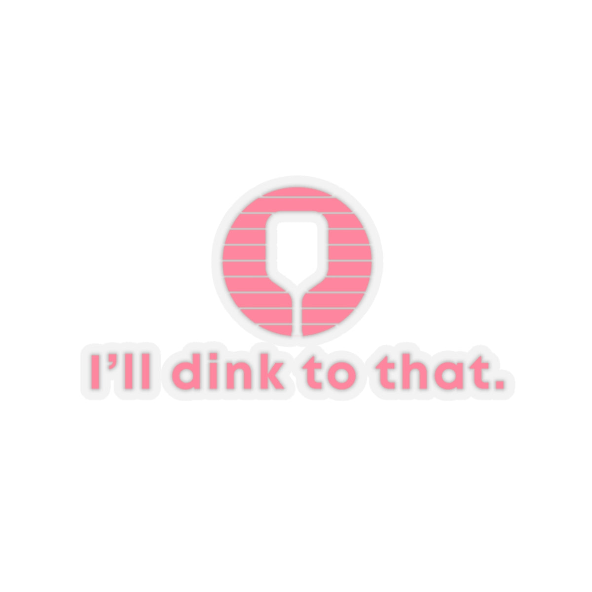 I'll Dink To That. Kiss Cut Sticker