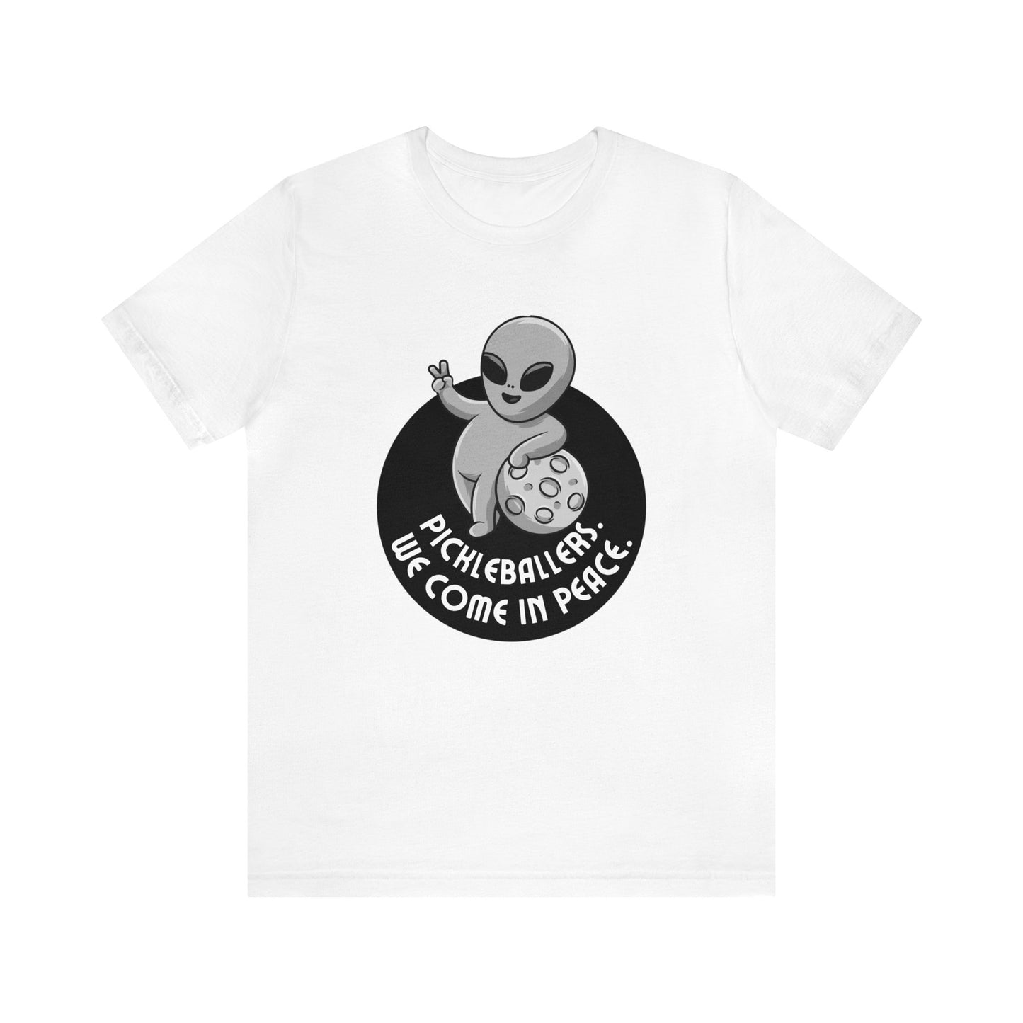 Pickleballers.  We Come In Peace. Bella+Canvas