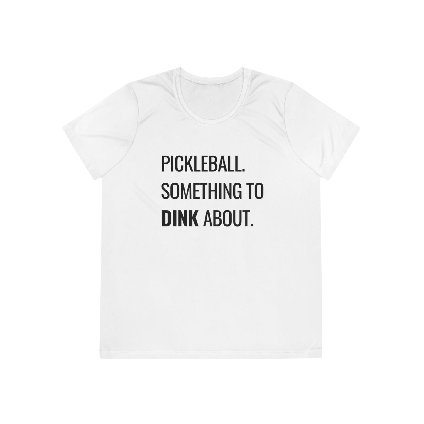 Pickleball.  Something To Dink About. Women's Moisture Wicking