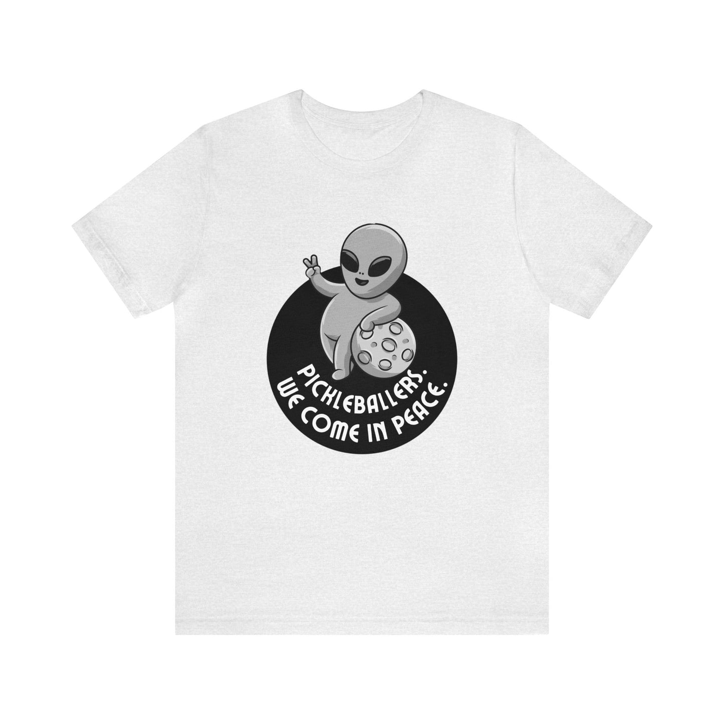 Pickleballers.  We Come In Peace. Bella+Canvas