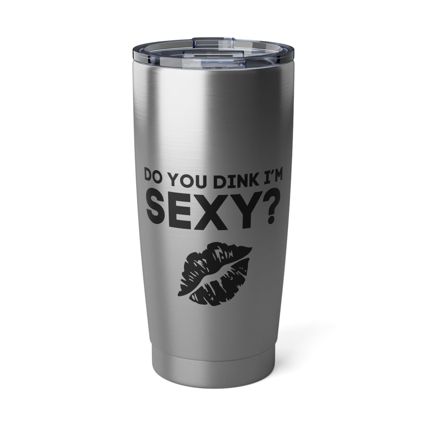 Do You Dink I'm Sexy? 20 Oz Stainless Steel Tumbler