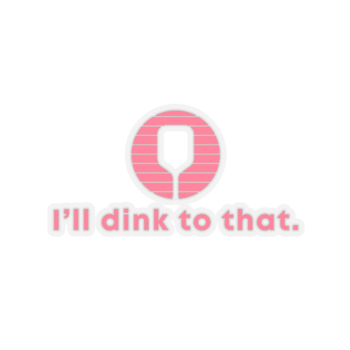 I'll Dink To That. Kiss Cut Sticker