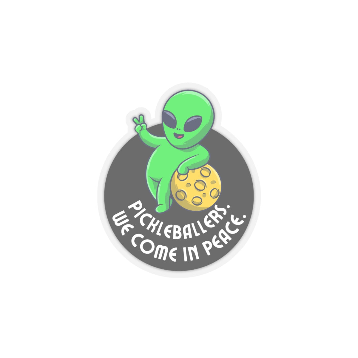 Pickleballers.  We Come In Peace. Kiss Cut Sticker