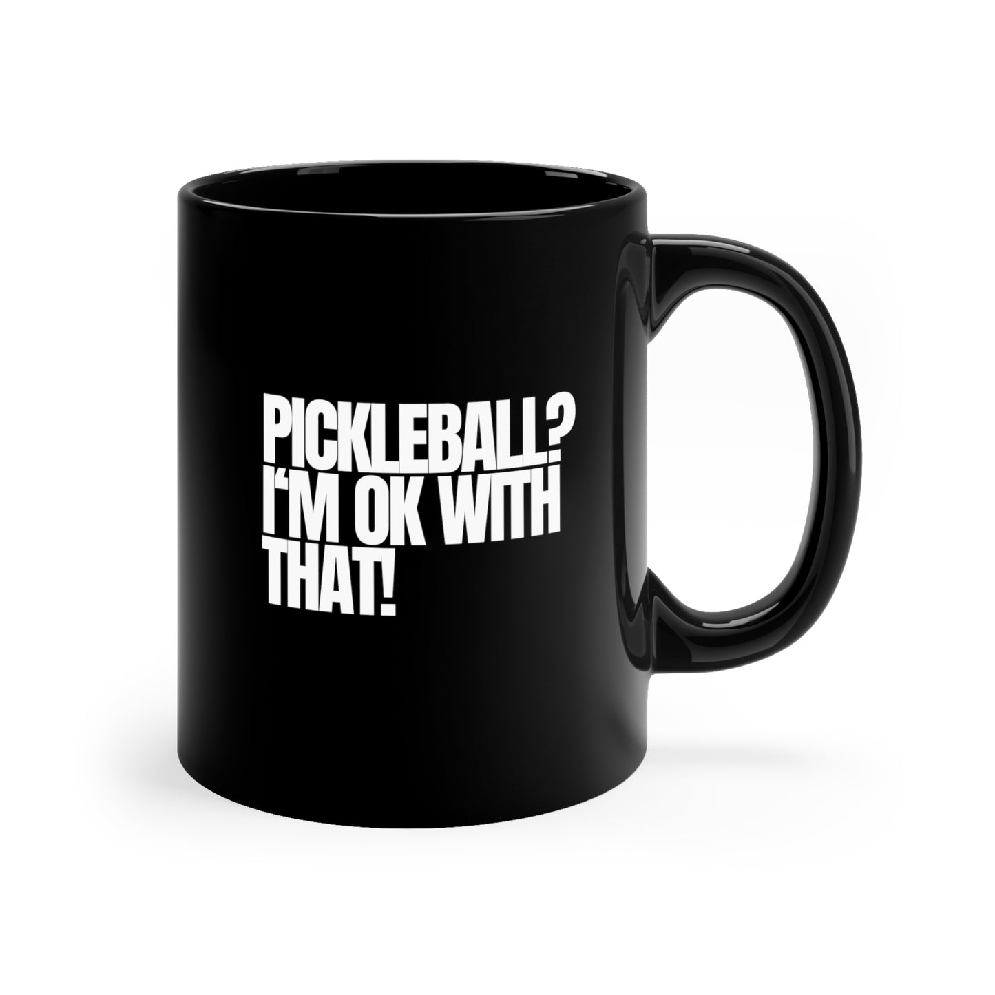Pickleball? I'm OK With That! 11 Oz Black Coffee Mug