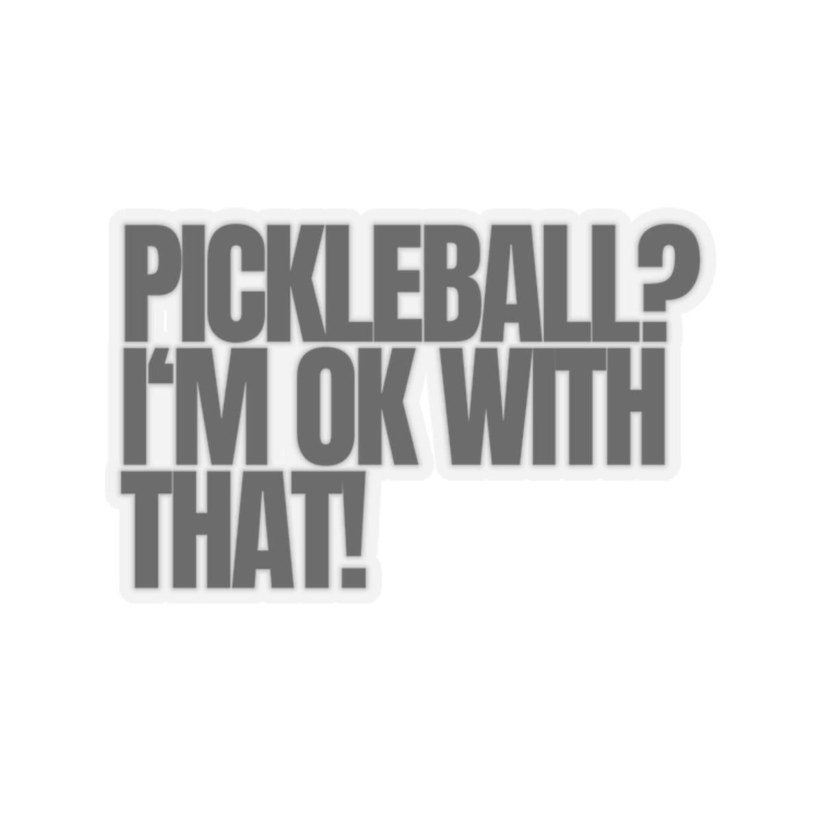 Pickleball? I'm OK With That! Kiss Cut Sticker
