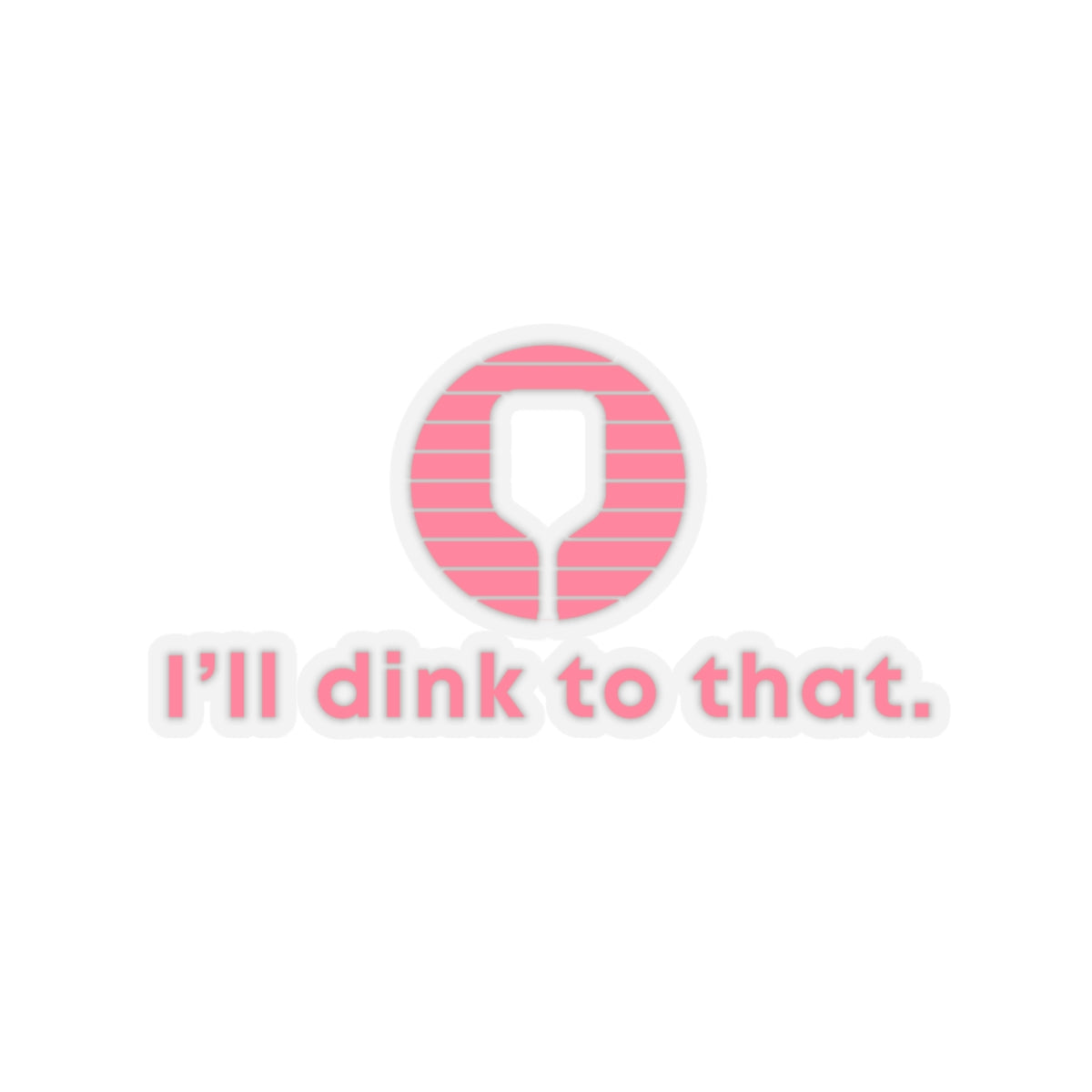 I'll Dink To That. Kiss Cut Sticker