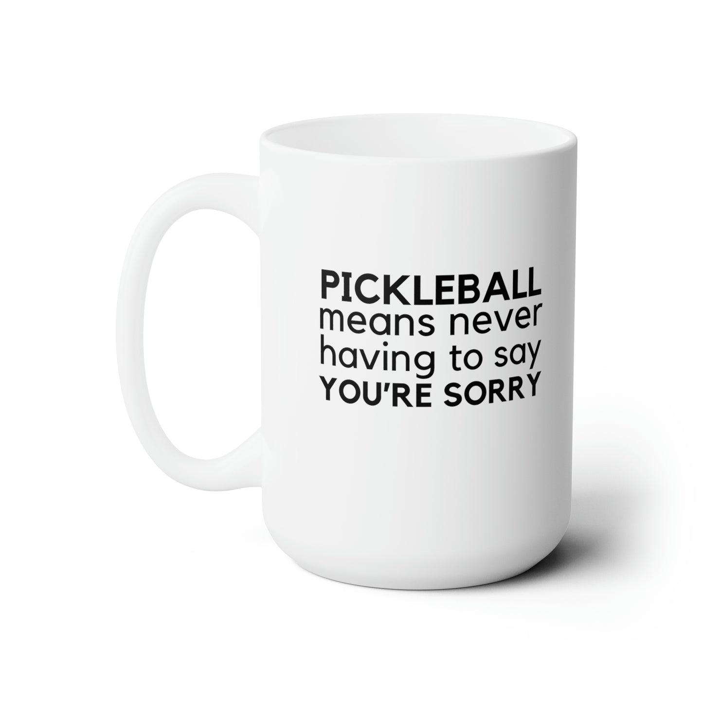 Pickleball Means Never Having To Say You're Sorry 15 Oz White Coffee Mug
