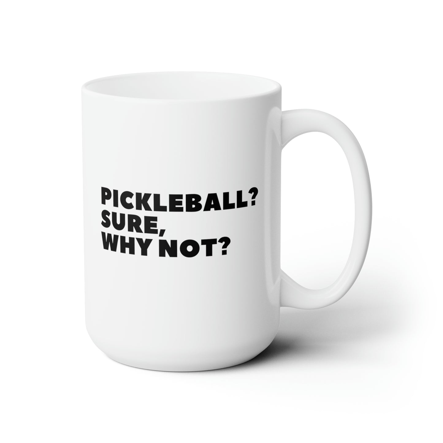 Pickleball?  Sure, Why Not? 15 Oz White Coffee Mug