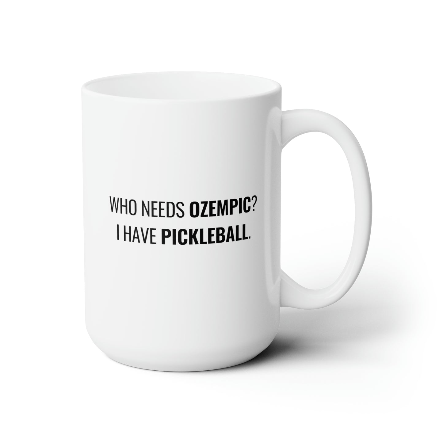 Who Needs Ozempic?  I Have Pickleball. 15 Oz White Coffee Mug