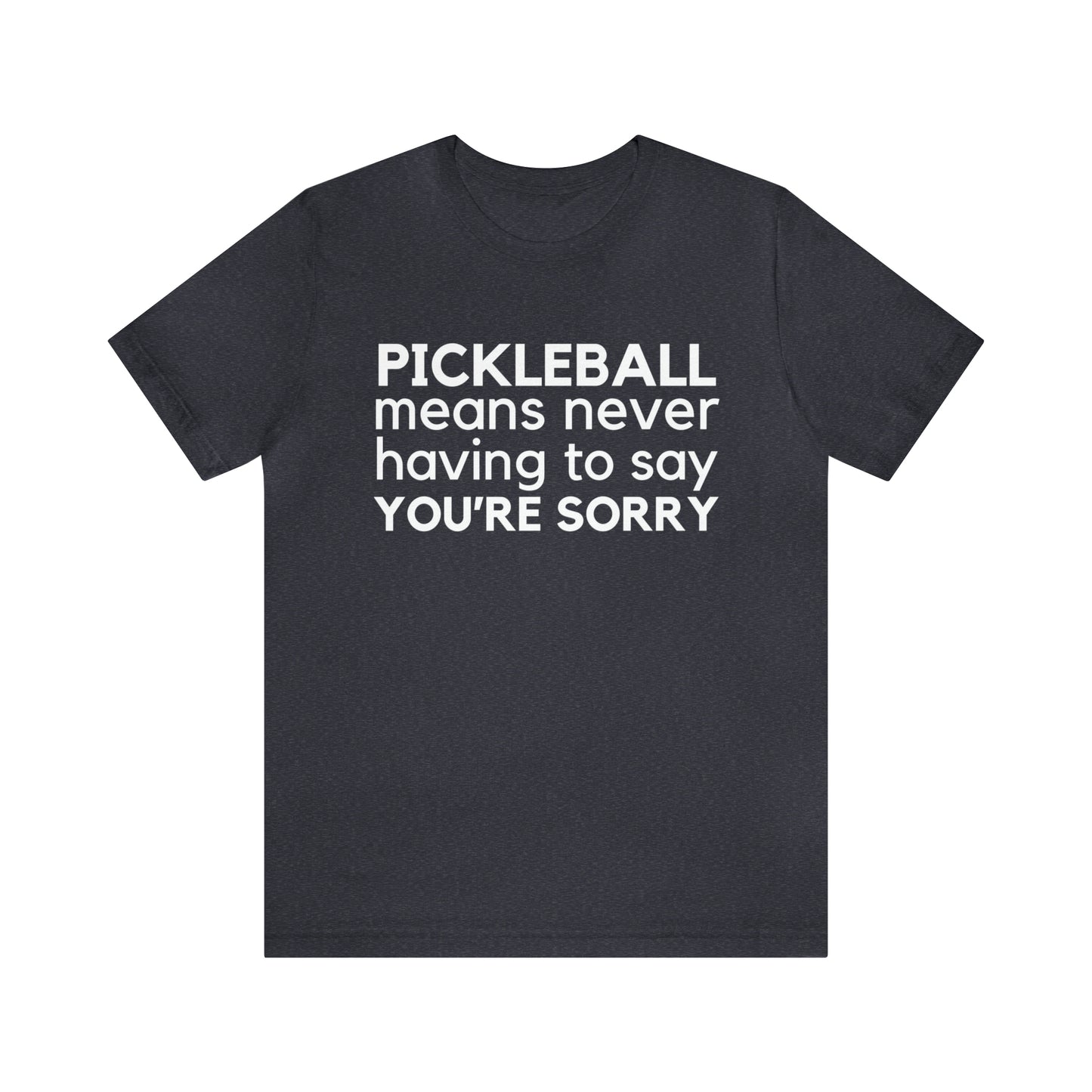 Pickleball Means Never Having To Say You're Sorry Bella+Canvas