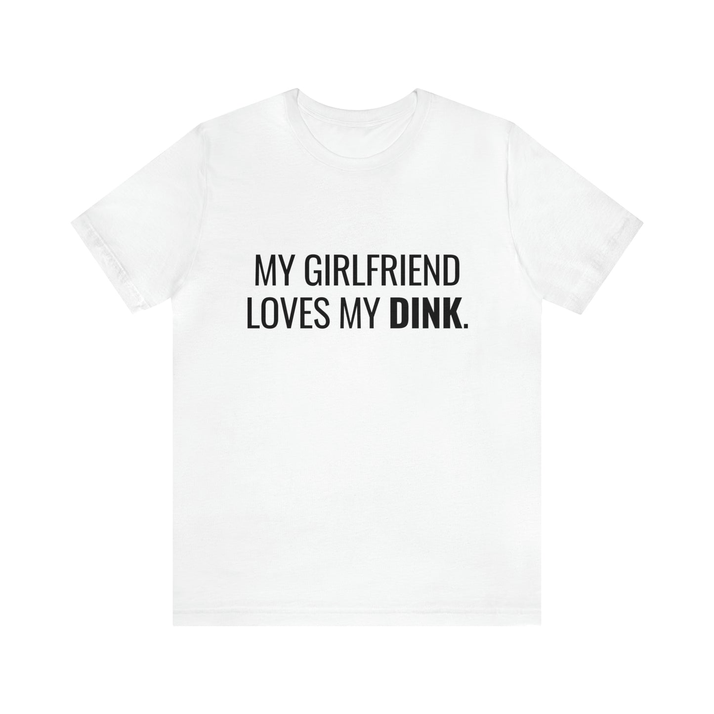 My Girlfriend Loves My Dink Bella+Canvas