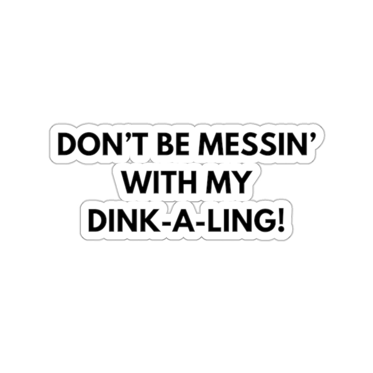 Don't Be Messin' With My Dink-A-Ling! Kiss Cut Sticker