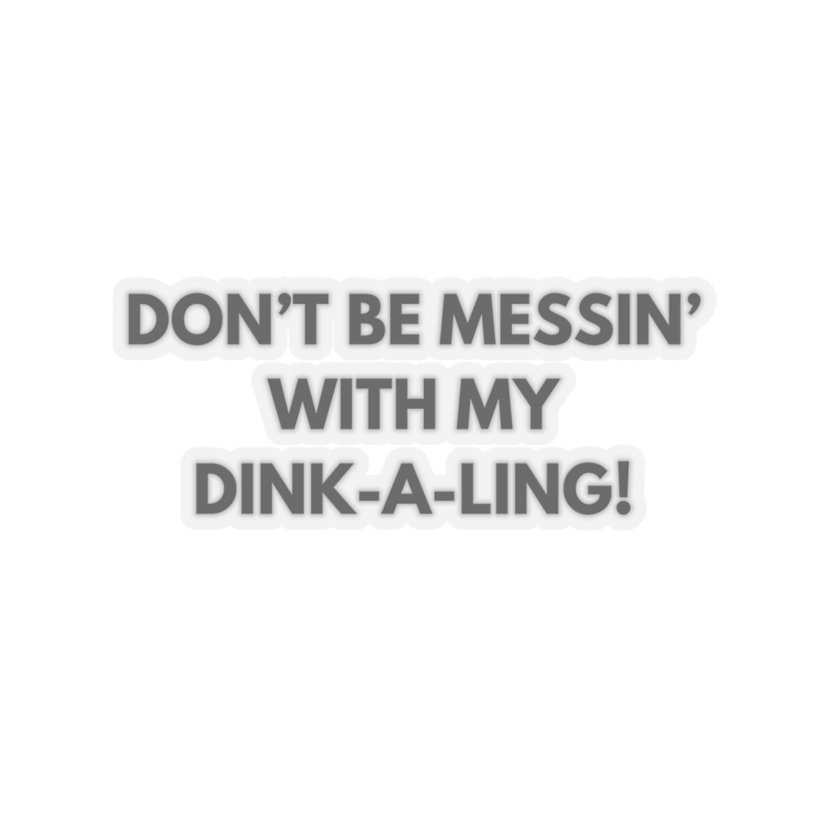 Don't Be Messin' With My Dink-A-Ling! Kiss Cut Sticker