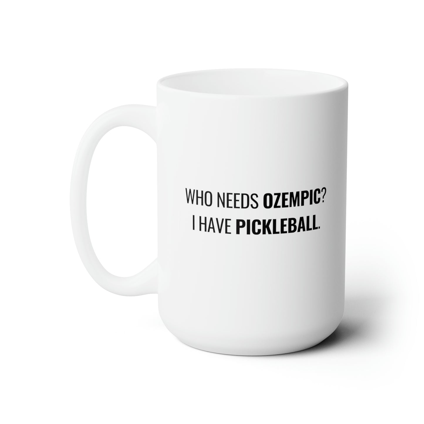 Who Needs Ozempic?  I Have Pickleball. 15 Oz White Coffee Mug