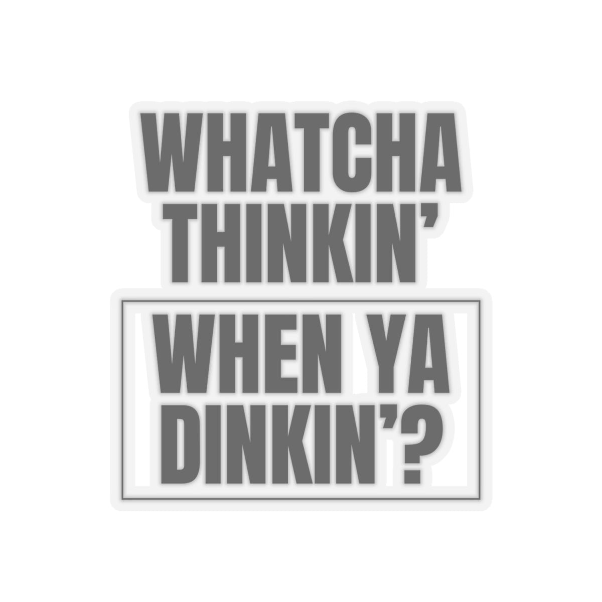 Whatcha Thinkin' When Ya Dinkin'? Kiss Cut Sticker