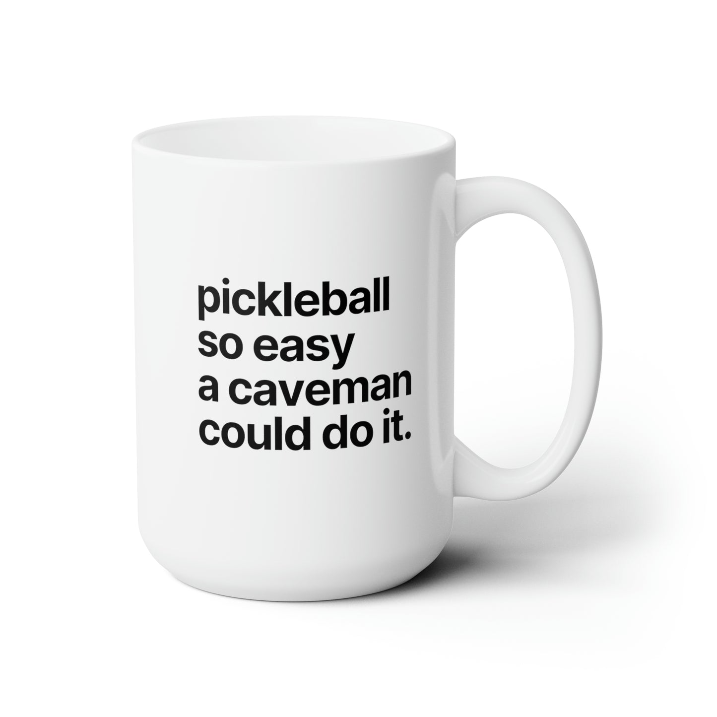 Pickleball So Easy A Caveman Could Do It. 15 Oz White Coffee Mug