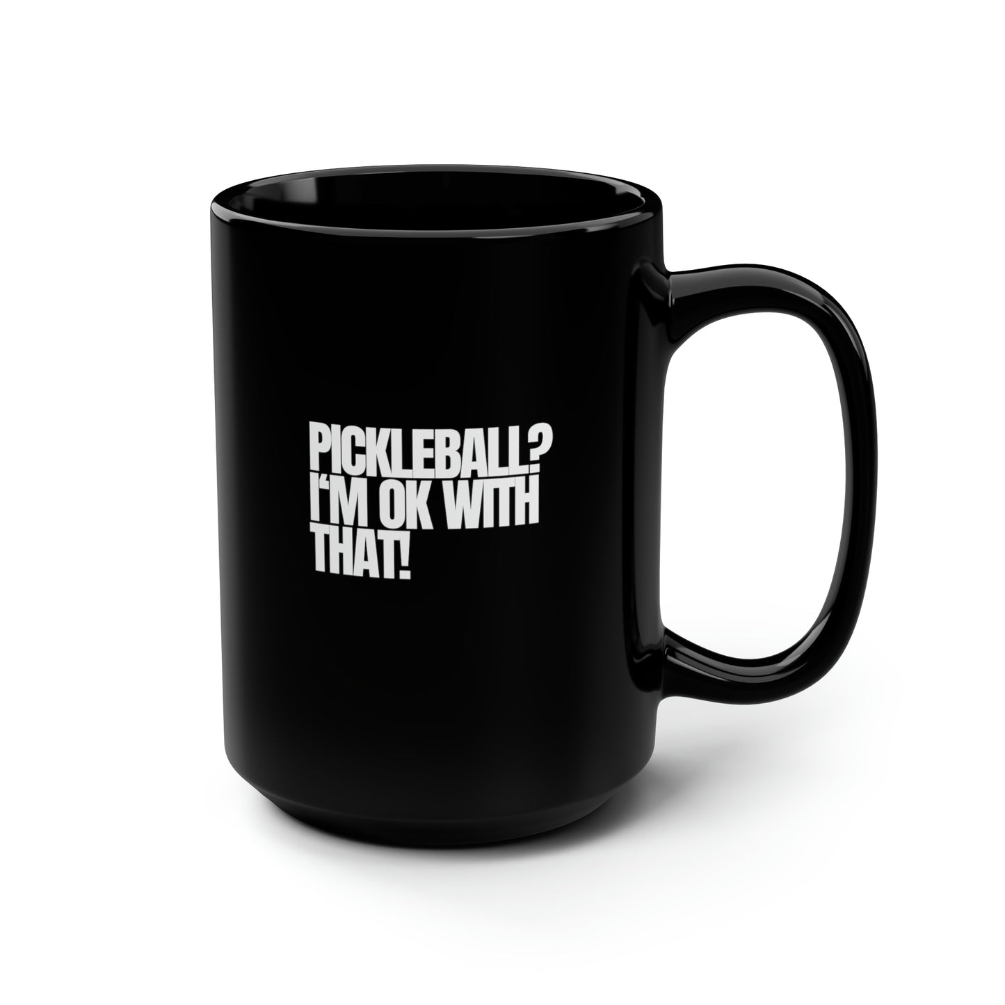 Pickleball? I'm OK With That! 15 Oz Black Coffee Mug