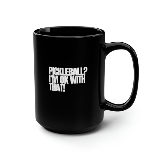 Pickleball? I'm OK With That! 15 Oz Black Coffee Mug