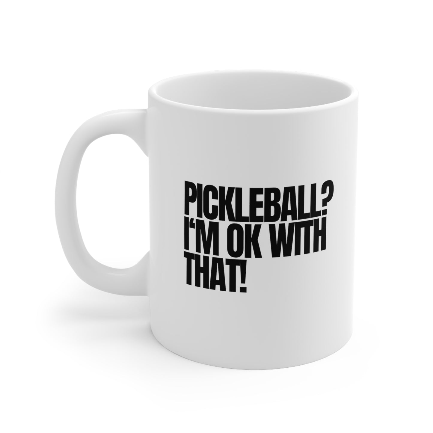 Pickleball? I'm OK With That! 11 Oz White Coffee Mug