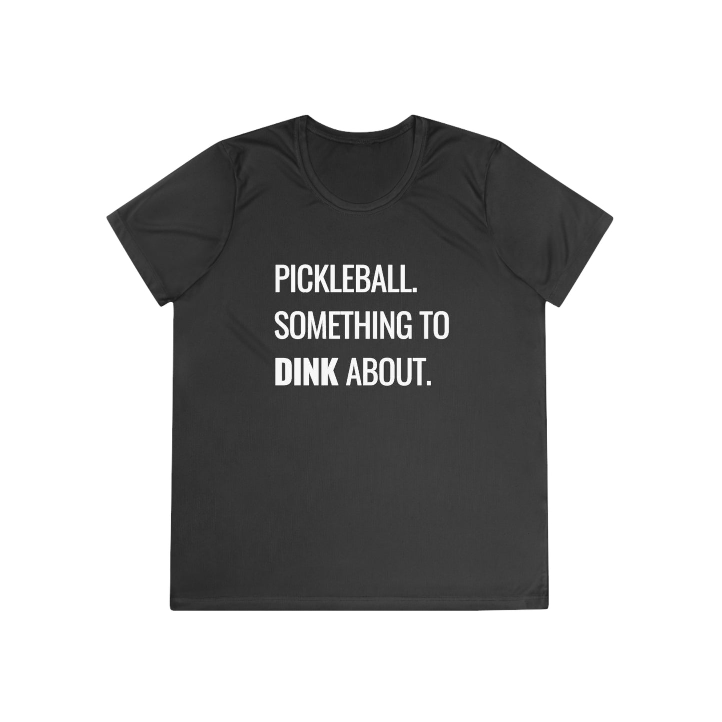 Pickleball.  Something To Dink About. Women's Moisture Wicking