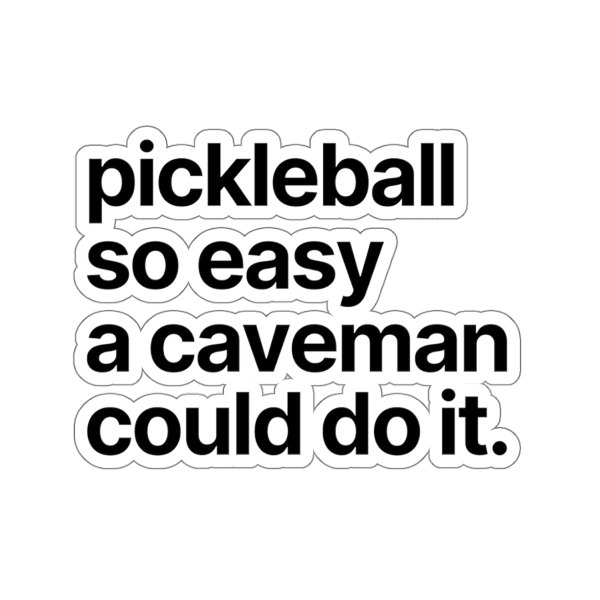 Pickleball. So Easy A Caveman Could Do It. Kiss Cut Sticker