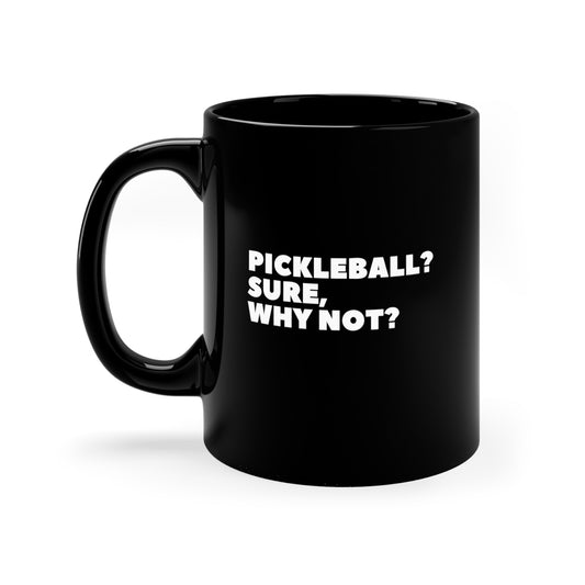 Pickleball? Sure, Why Not? 11 Oz Black Coffee Mug