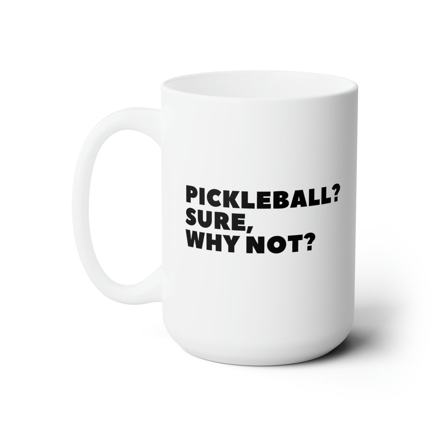 Pickleball?  Sure, Why Not? 15 Oz White Coffee Mug