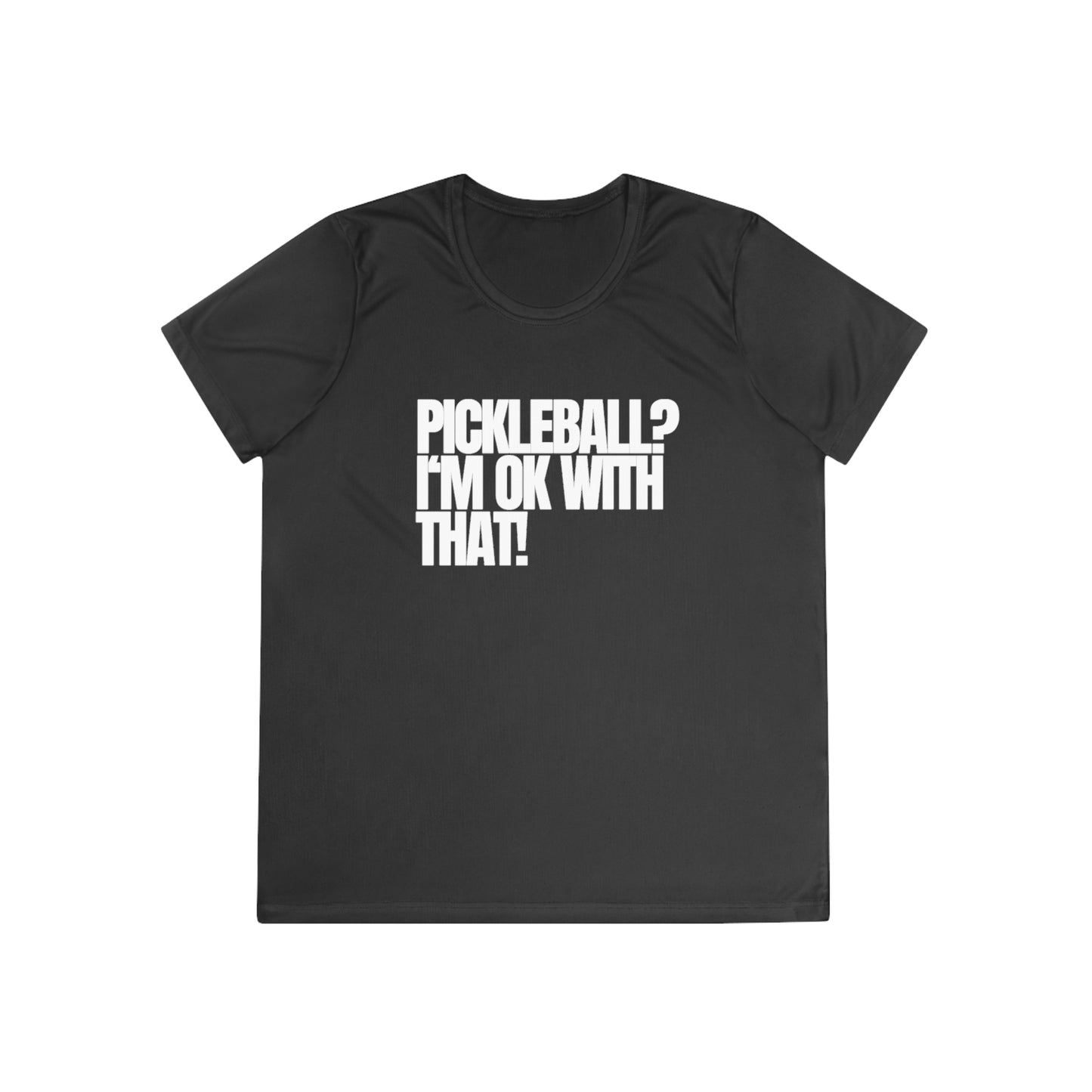 Pickleball? I'm OK With That! Women's Moisture Wicking