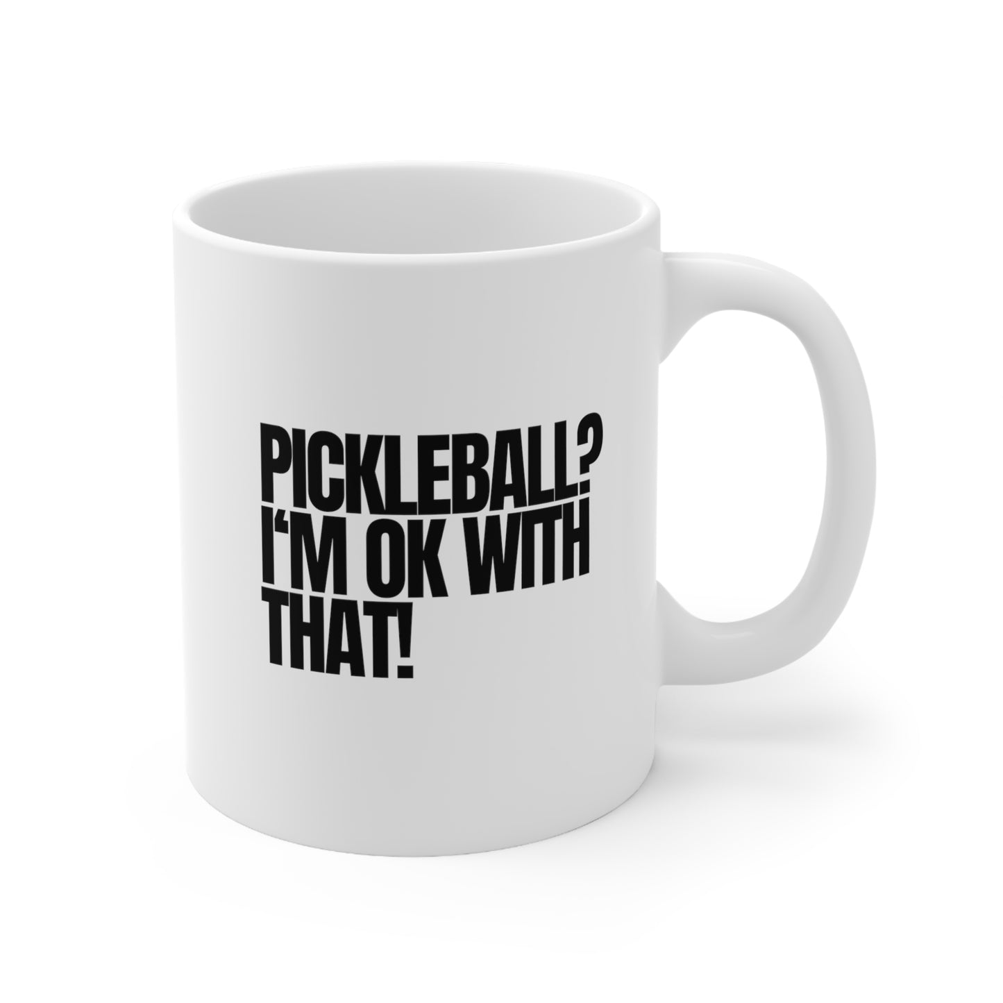 Pickleball? I'm OK With That! 11 Oz White Coffee Mug