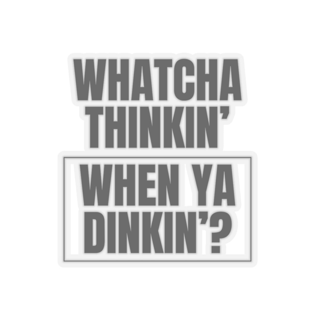Whatcha Thinkin' When Ya Dinkin'? Kiss Cut Sticker