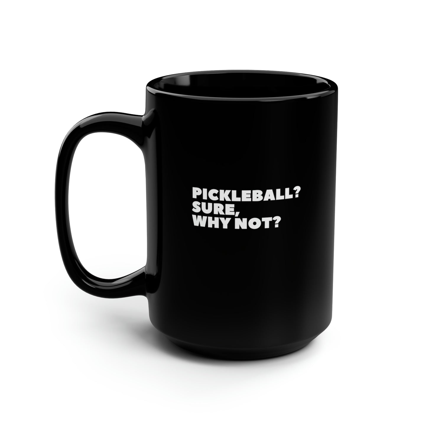 Pickleball? Sure, Why Not? 15 Oz Black Coffee Mug