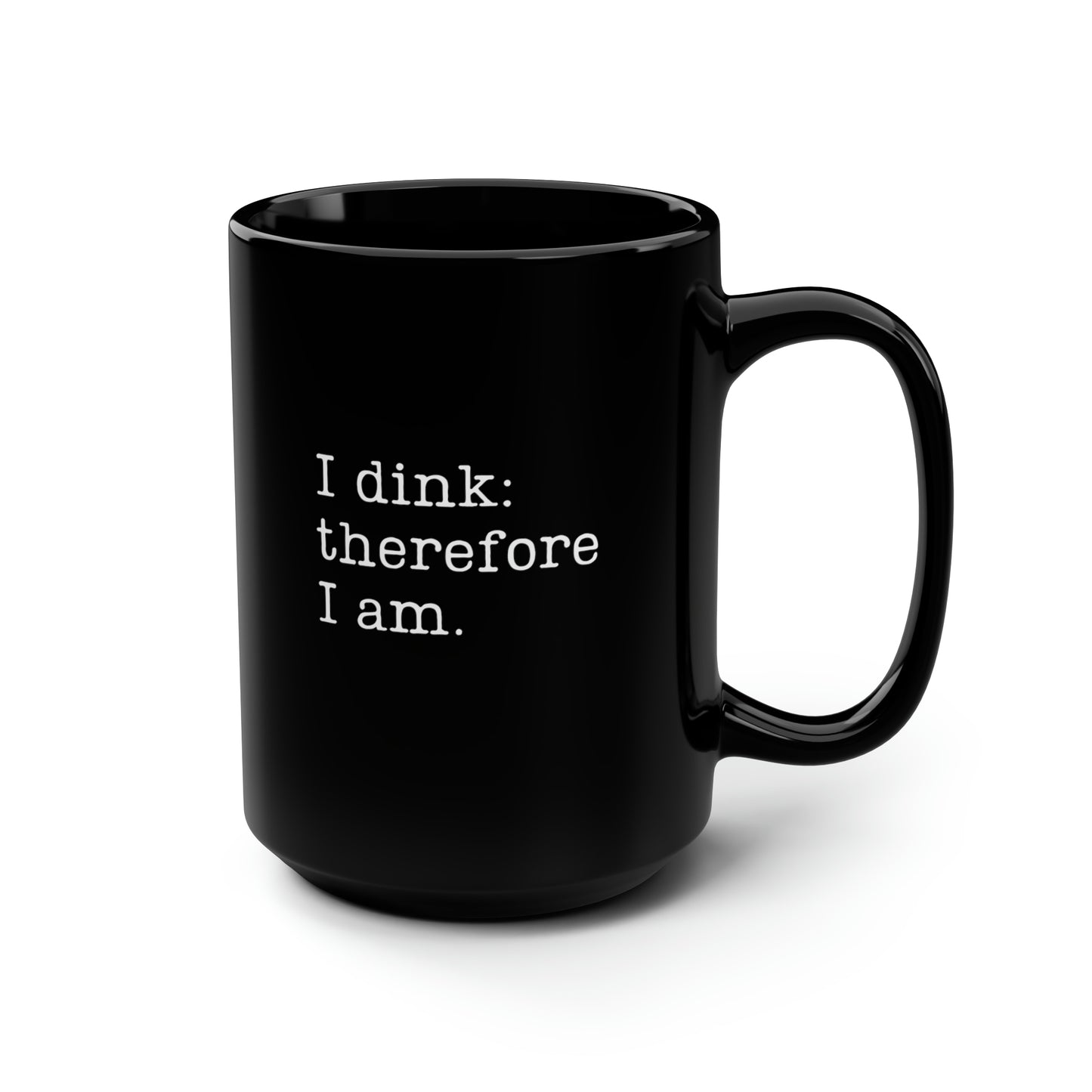 I Dink: Therefore I Am. 15 Oz Black Coffee Mug