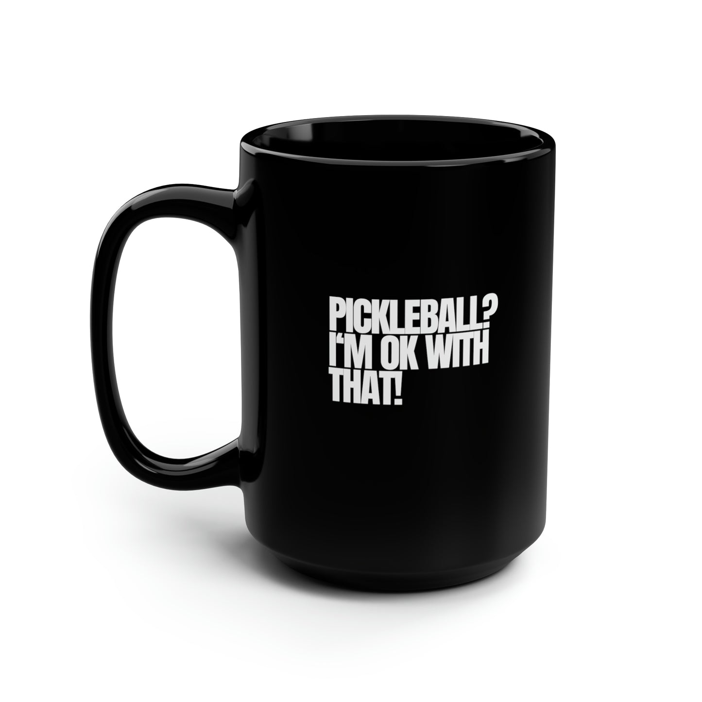 Pickleball? I'm OK With That! 15 Oz Black Coffee Mug