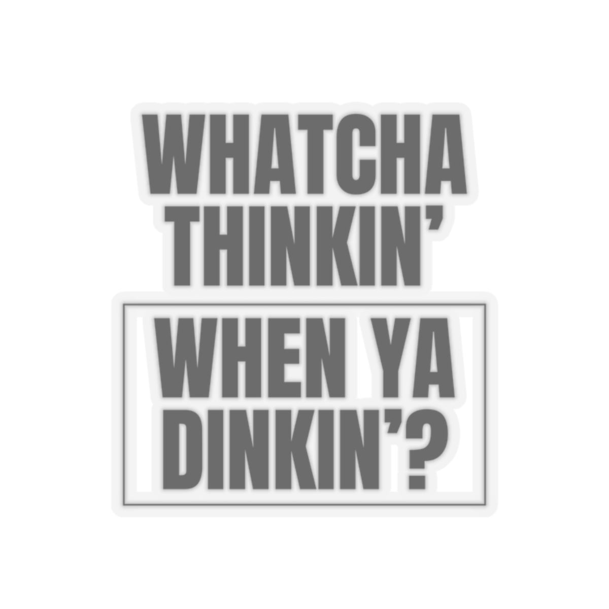Whatcha Thinkin' When Ya Dinkin'? Kiss Cut Sticker