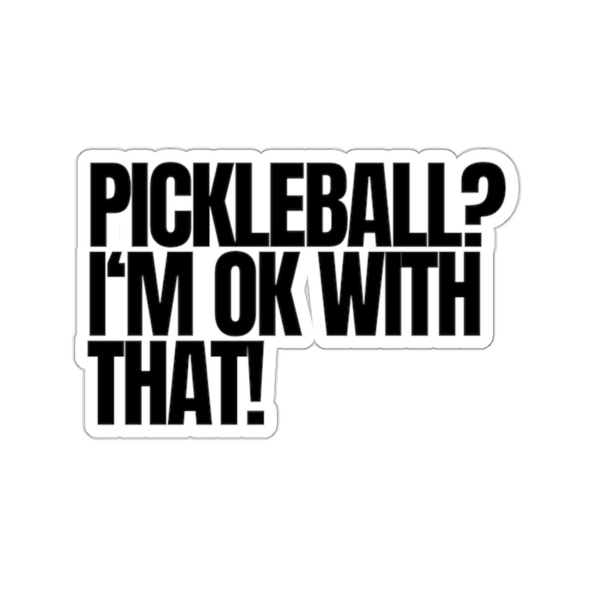 Pickleball? I'm OK With That! Kiss Cut Sticker