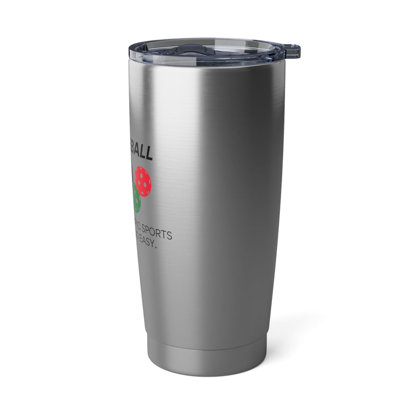 Pickleball.  Because Olympic Sports Are Just Too Easy. 20 Oz Stainless Steel Tumbler