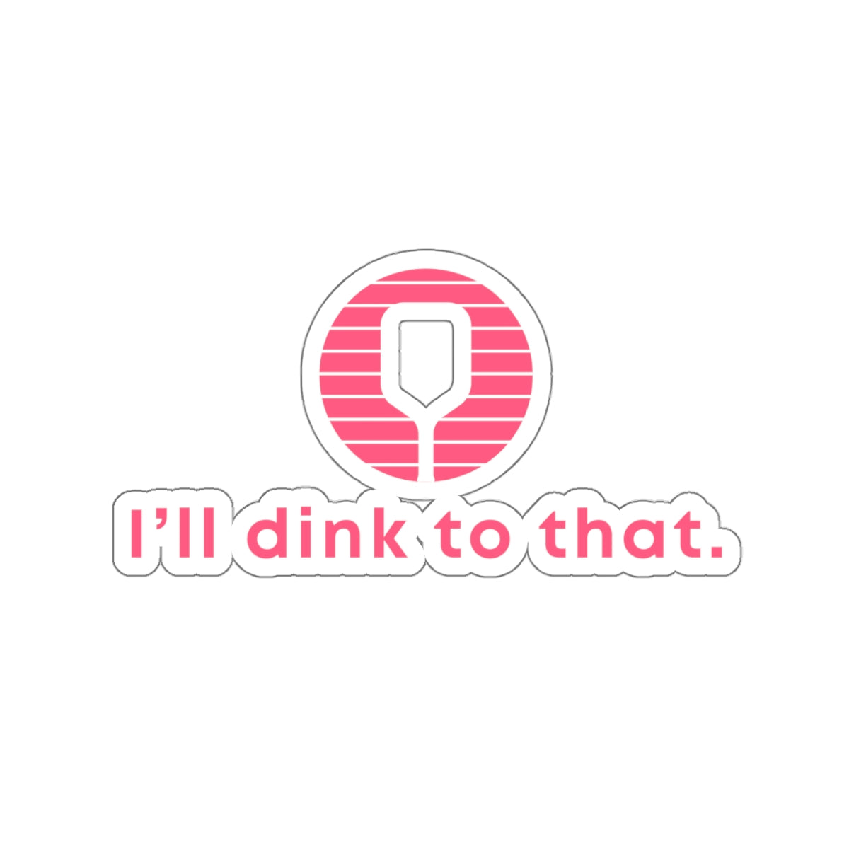 I'll Dink To That. Kiss Cut Sticker
