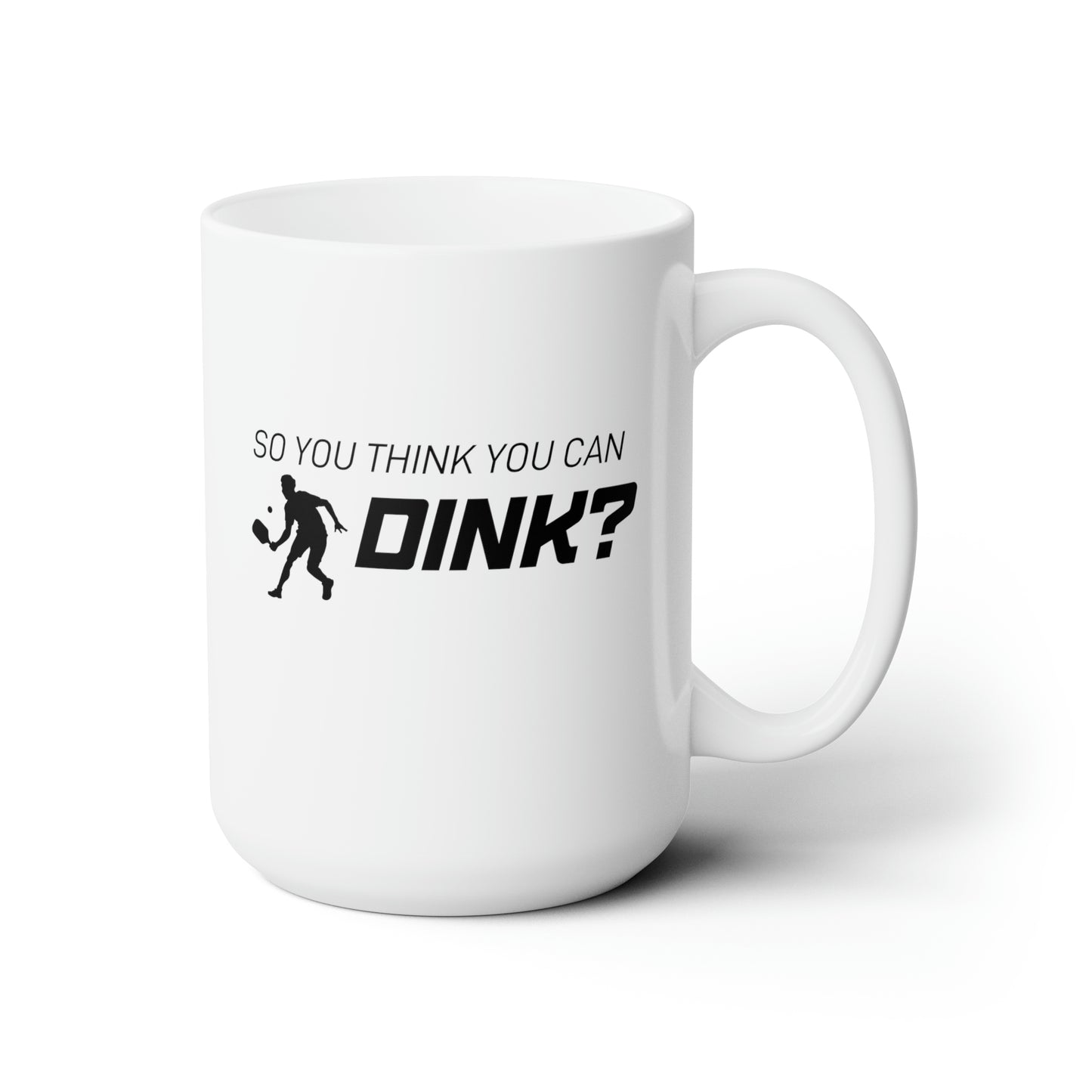 So You Think You Can Dink? 15 Oz White Coffee Mug