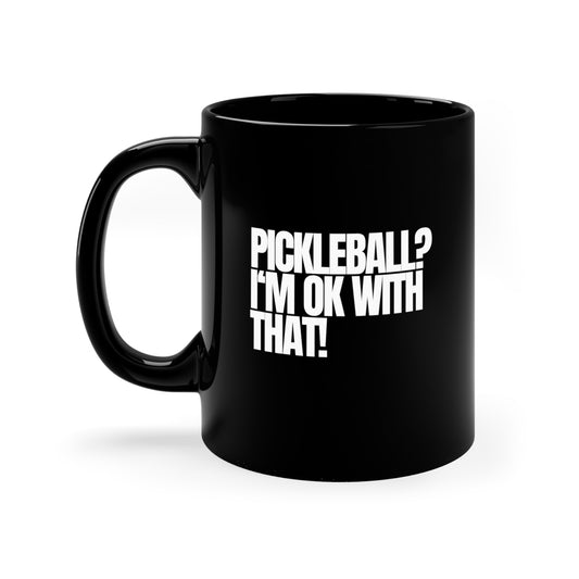 Pickleball? I'm OK With That! 11 Oz Black Coffee Mug