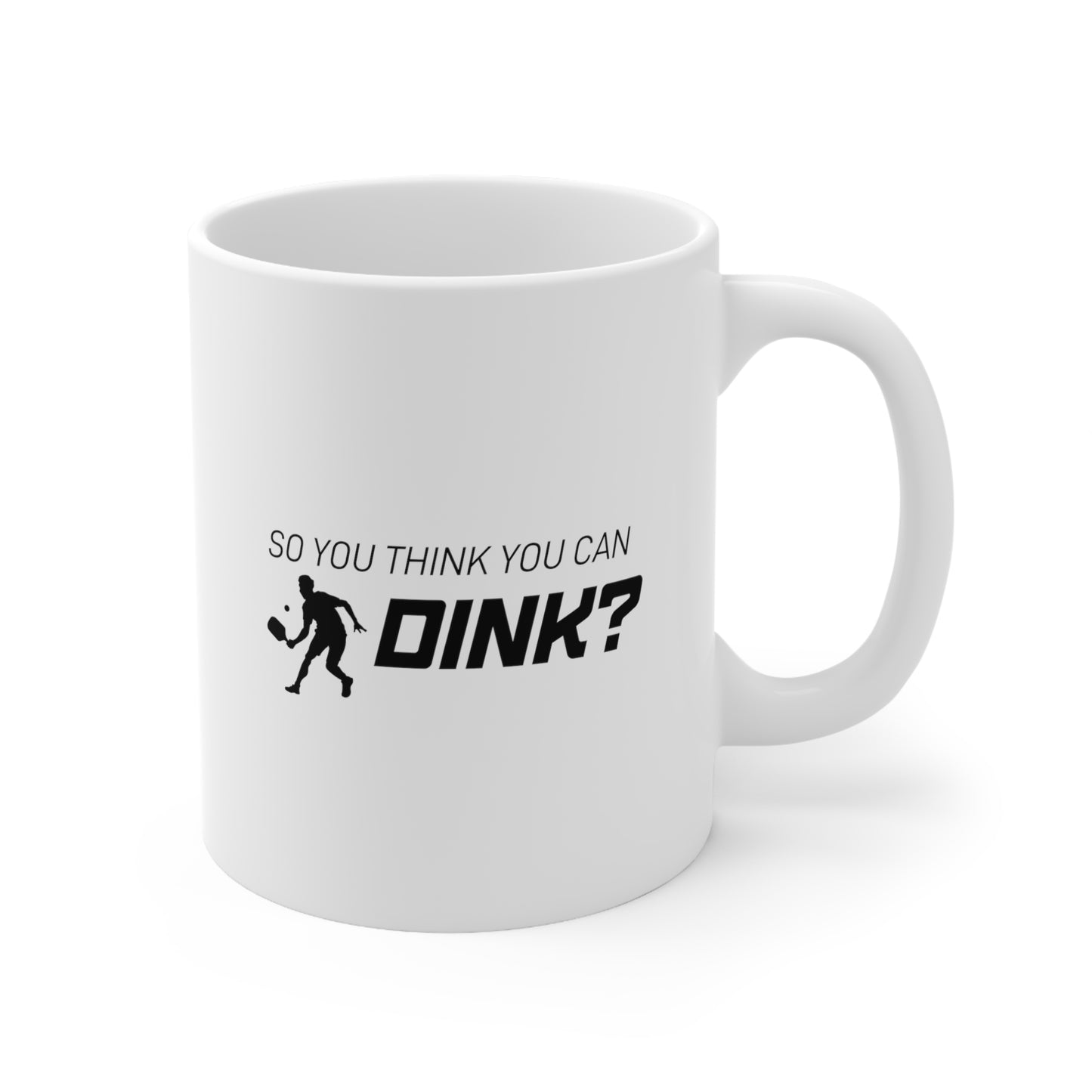 So You Think You Can Dink? 11 Oz White Coffee Mug