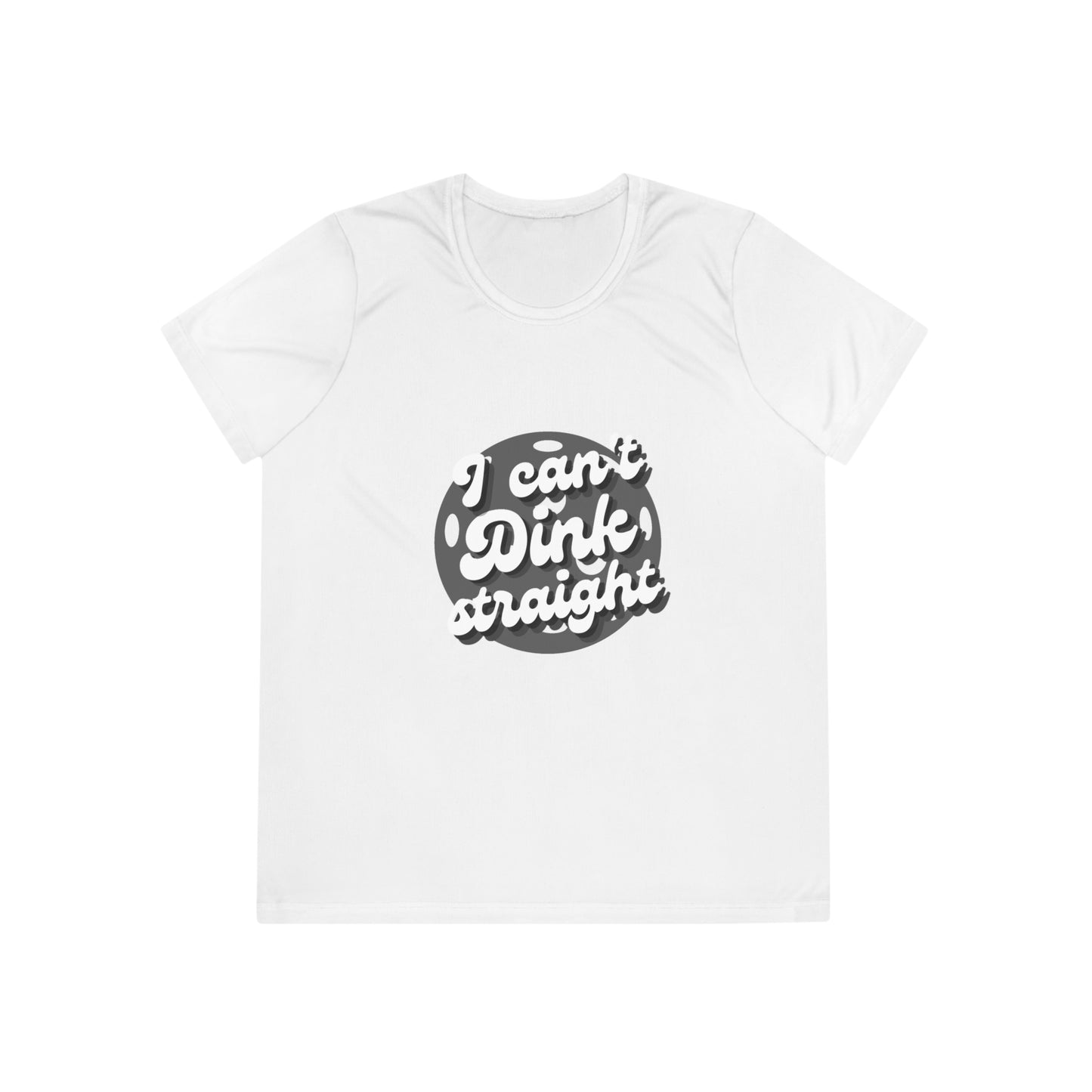 I Can't Dink Straight. Women's Moisture Wicking