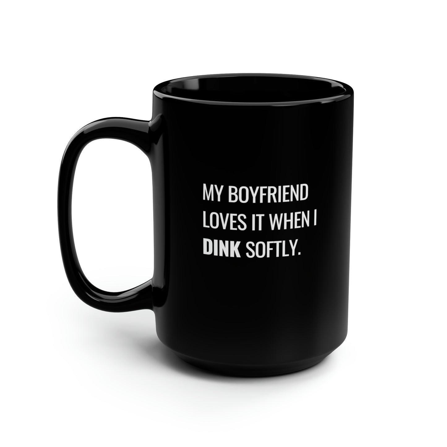 My Boyfriend Loves It When I Dink Softly 15 Oz Black Coffee Mug