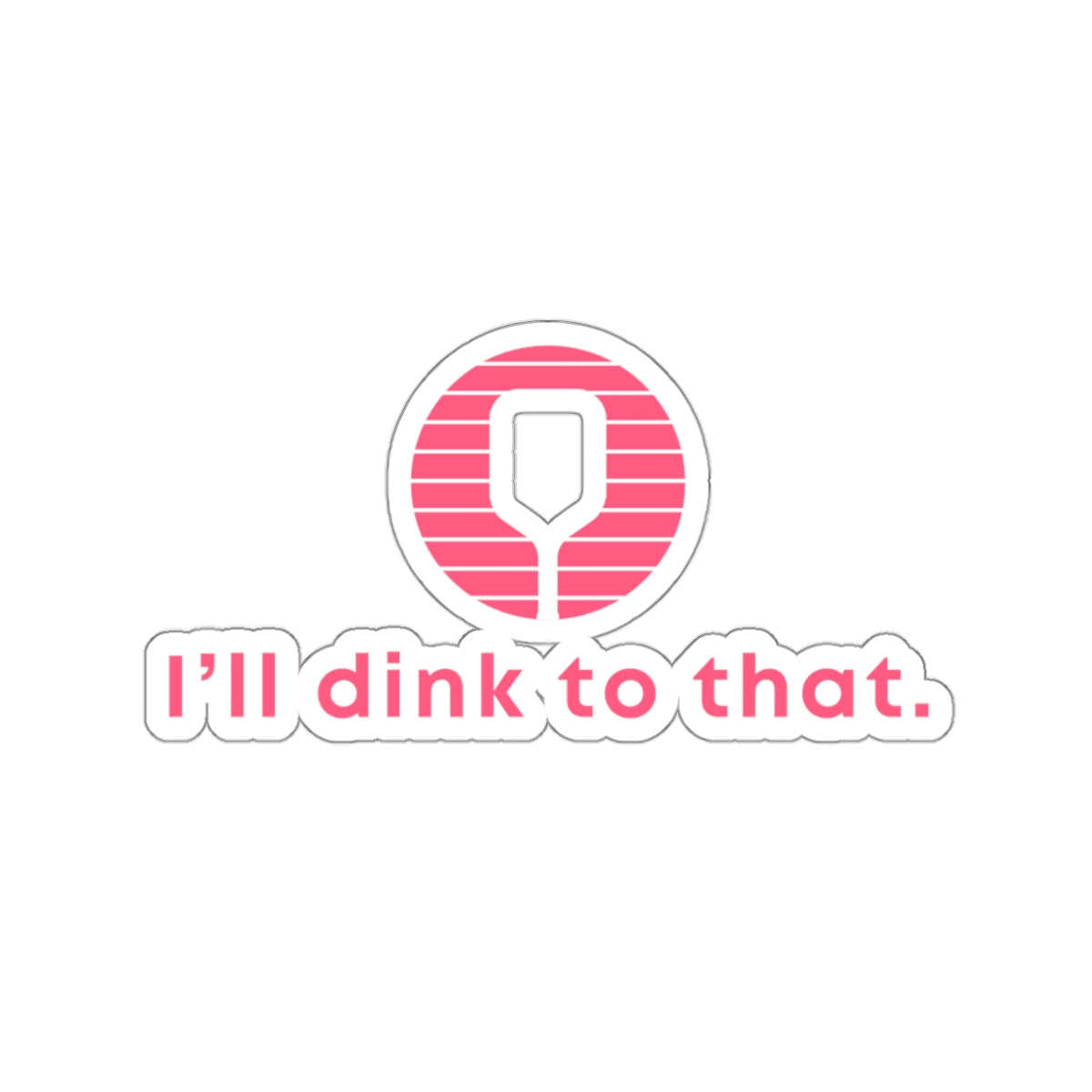 I'll Dink To That. Kiss Cut Sticker