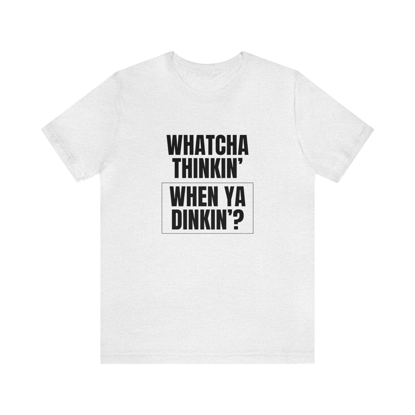 Whatcha Thinkin' When Ya Dinkin'? Bella+Canvas