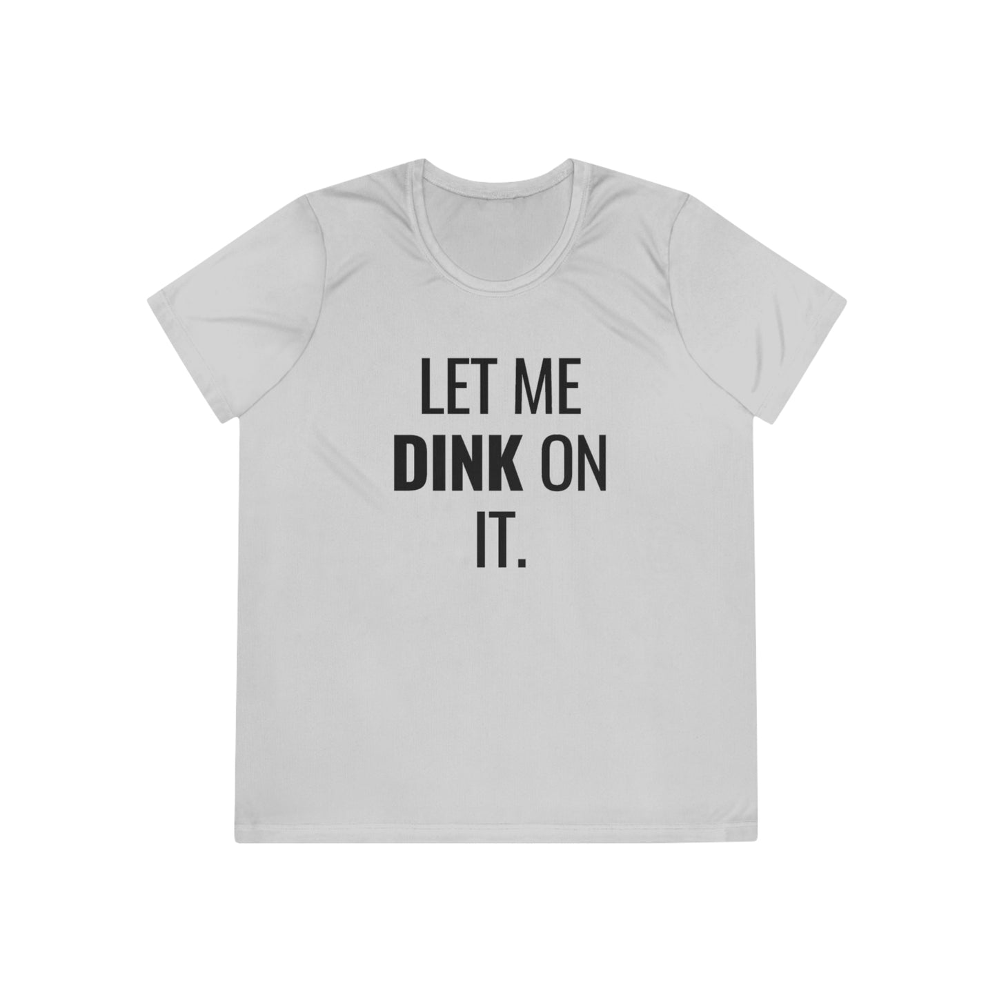 Let Me Dink On It. Women's Moisture Wicking