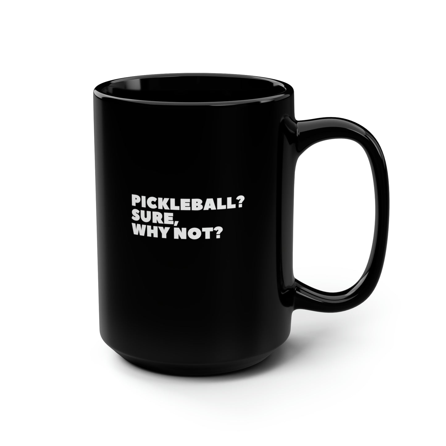 Pickleball? Sure, Why Not? 15 Oz Black Coffee Mug