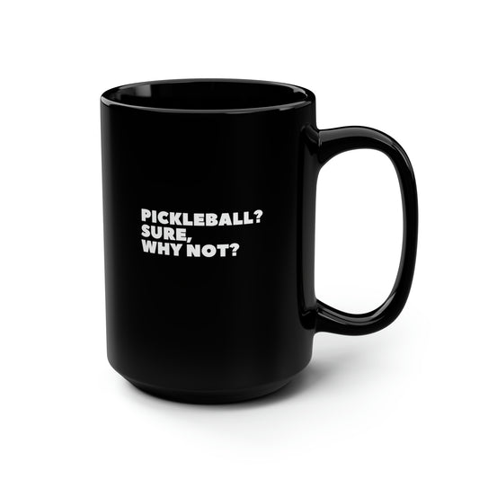 Pickleball? Sure, Why Not? 15 Oz Black Coffee Mug