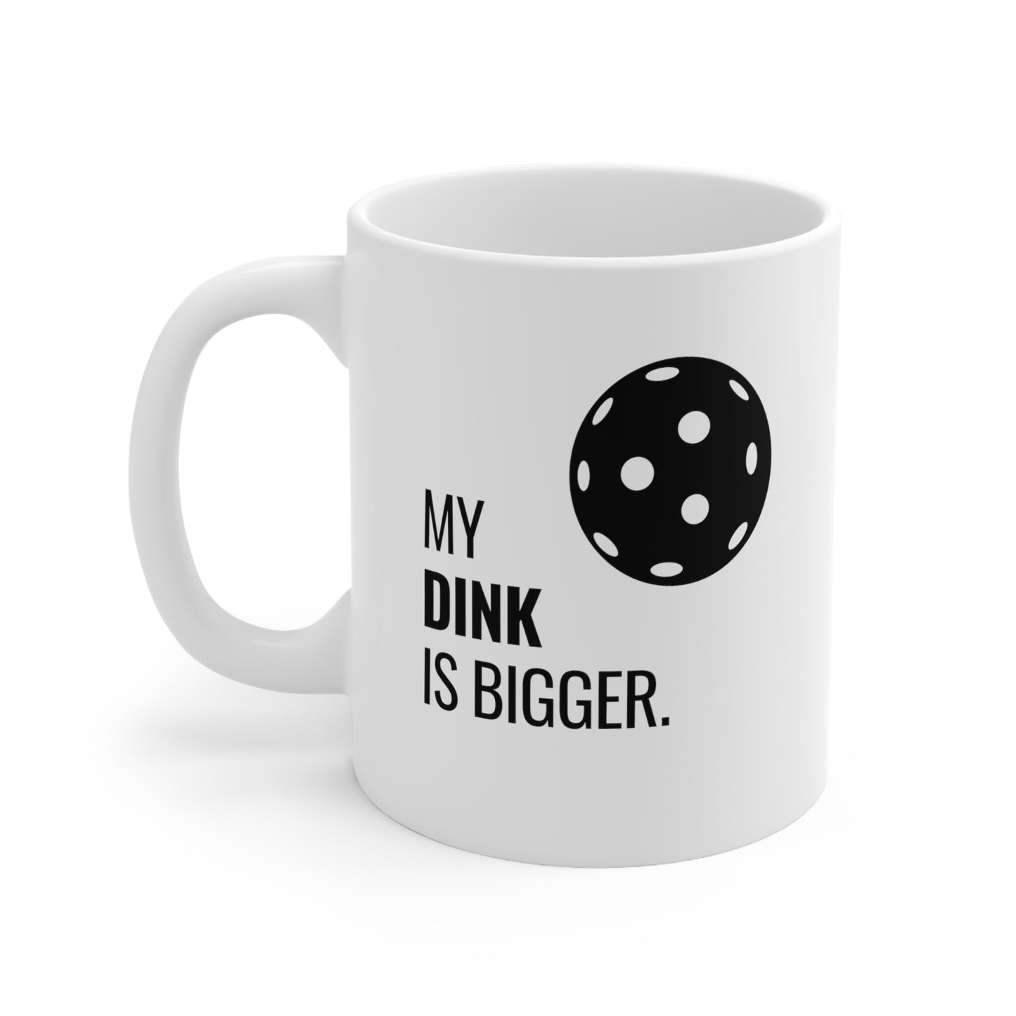 My Dink Is Bigger 11 Oz White Coffee Mug